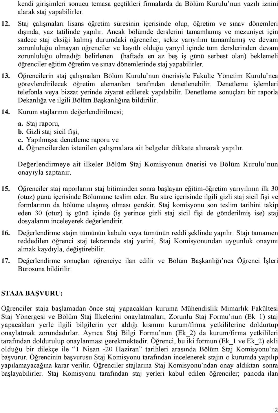 Ancak bölümde derslerini tamamlamış ve mezuniyet için sadece staj eksiği kalmış durumdaki öğrenciler, sekiz yarıyılını tamamlamış ve devam zorunluluğu olmayan öğrenciler ve kayıtlı olduğu yarıyıl