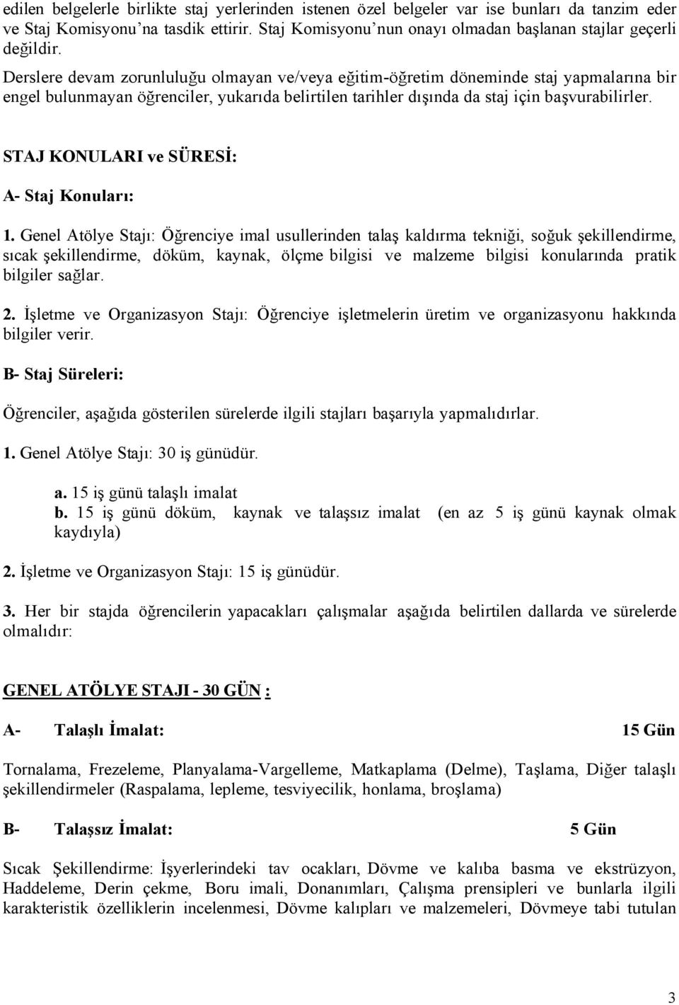 Derslere devam zorunluluğu olmayan ve/veya eğitim-öğretim döneminde staj yapmalarına bir engel bulunmayan öğrenciler, yukarıda belirtilen tarihler dışında da staj için başvurabilirler.