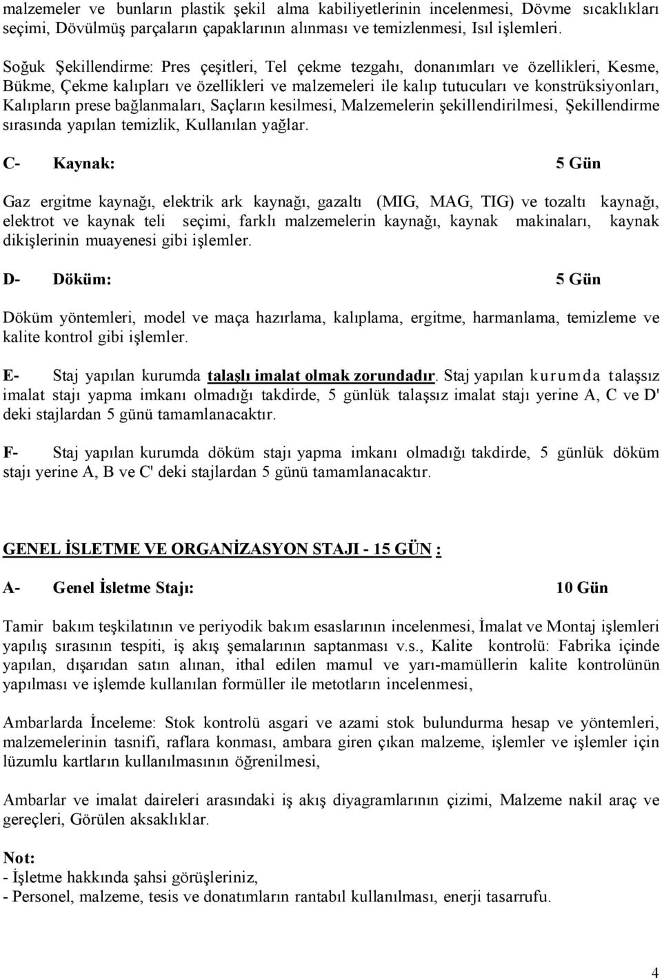 prese bağlanmaları, Saçların kesilmesi, Malzemelerin şekillendirilmesi, Şekillendirme sırasında yapılan temizlik, Kullanılan yağlar.