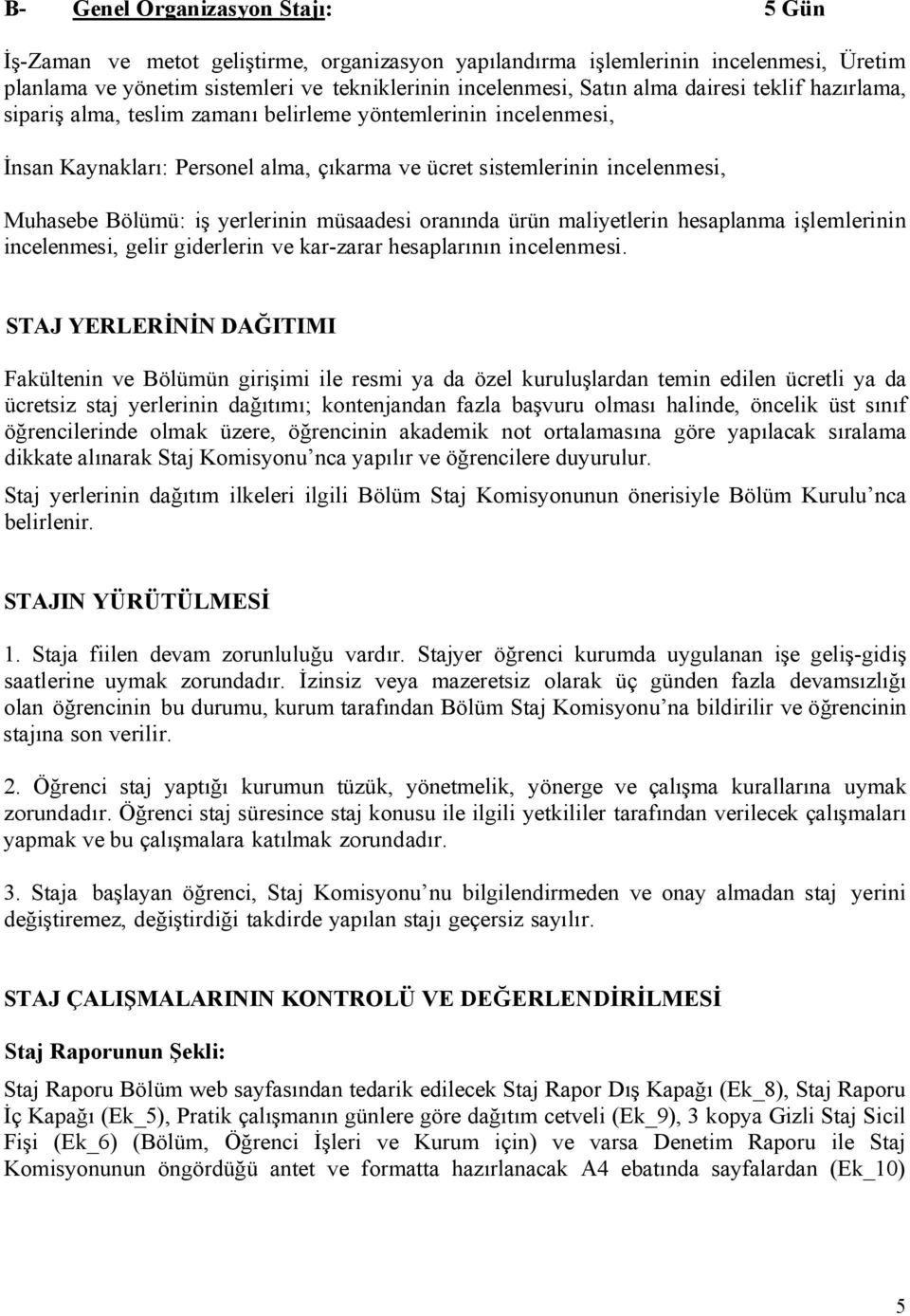 müsaadesi oranında ürün maliyetlerin hesaplanma işlemlerinin incelenmesi, gelir giderlerin ve kar-zarar hesaplarının incelenmesi.