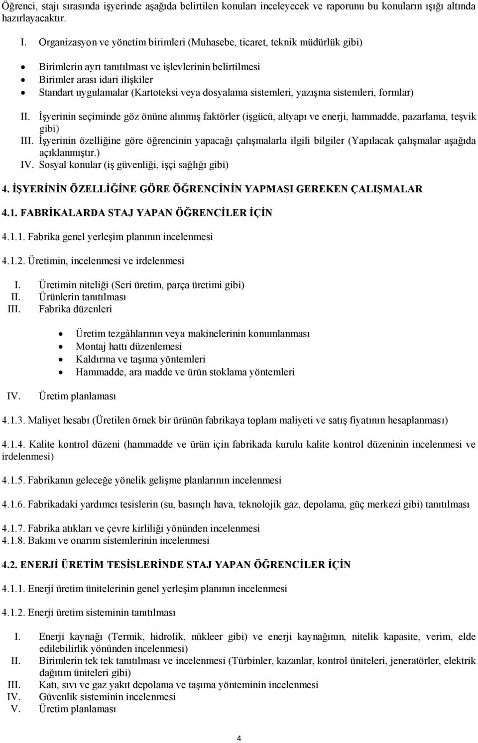 veya dosyalama sistemleri, yazışma sistemleri, formlar) II. İşyerinin seçiminde göz önüne alınmış faktörler (işgücü, altyapı ve enerji, hammadde, pazarlama, teşvik gibi) III.