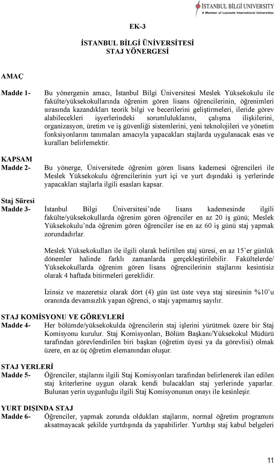 üretim ve iş güvenliği sistemlerini, yeni teknolojileri ve yönetim fonksiyonlarını tanımaları amacıyla yapacakları stajlarda uygulanacak esas ve kuralları belirlemektir.