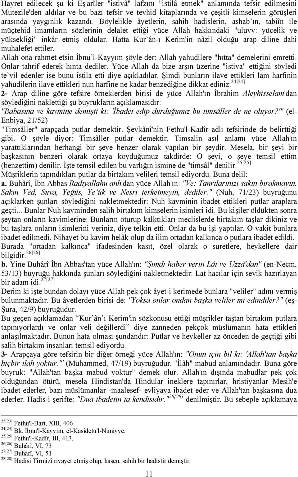 Hatta Kur ân-ı Kerim'in nâzil olduğu arap diline dahi muhalefet ettiler. Allah ona rahmet etsin İbnu l-kayyım şöyle der: Allah yahudilere "hıtta" demelerini emretti. Onlar tahrif ederek hınta dediler.