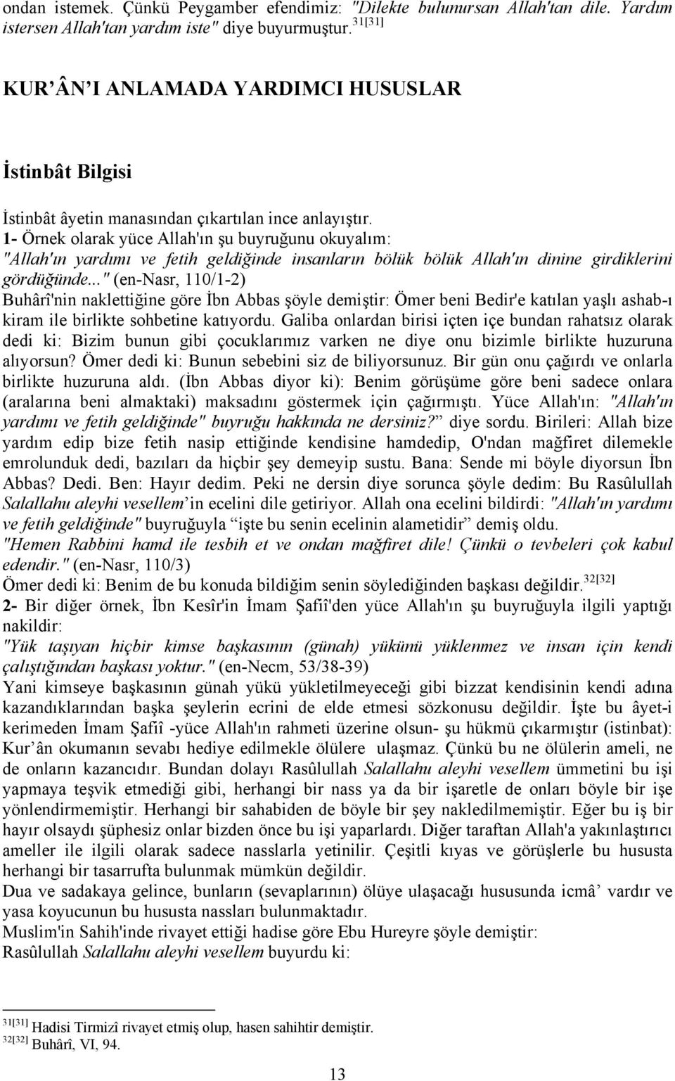 1- Örnek olarak yüce Allah'ın şu buyruğunu okuyalım: "Allah'ın yardımı ve fetih geldiğinde insanların bölük bölük Allah'ın dinine girdiklerini gördüğünde.