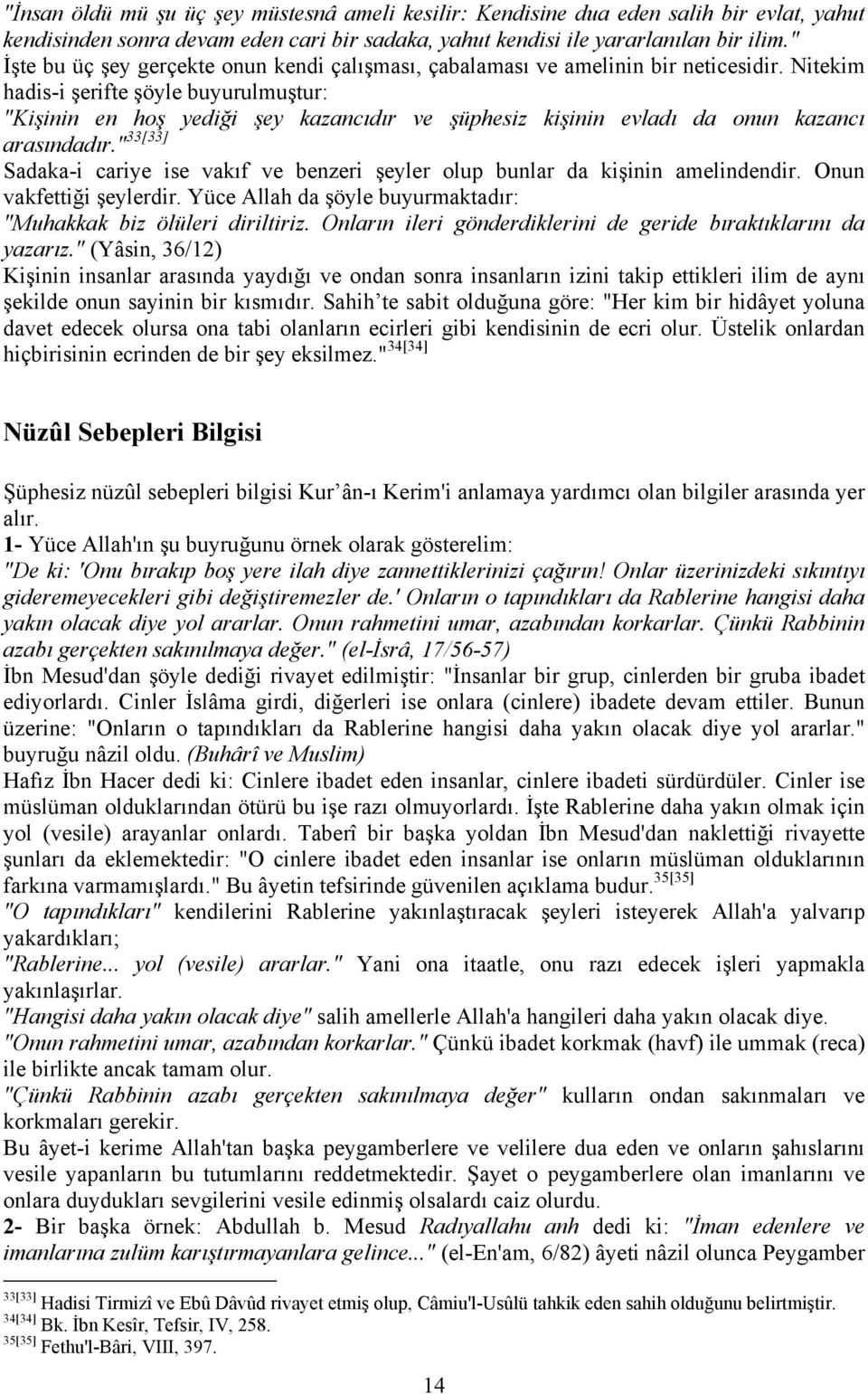 Nitekim hadis-i şerifte şöyle buyurulmuştur: "Kişinin en hoş yediği şey kazancıdır ve şüphesiz kişinin evladı da onun kazancı arasındadır.