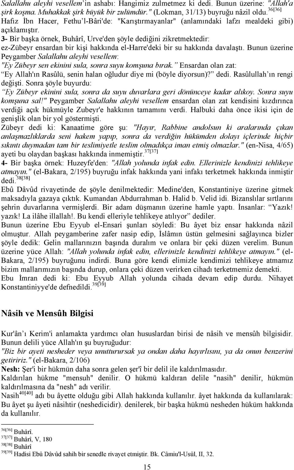 3- Bir başka örnek, Buhârî, Urve'den şöyle dediğini zikretmektedir: ez-zübeyr ensardan bir kişi hakkında el-harre'deki bir su hakkında davalaştı.