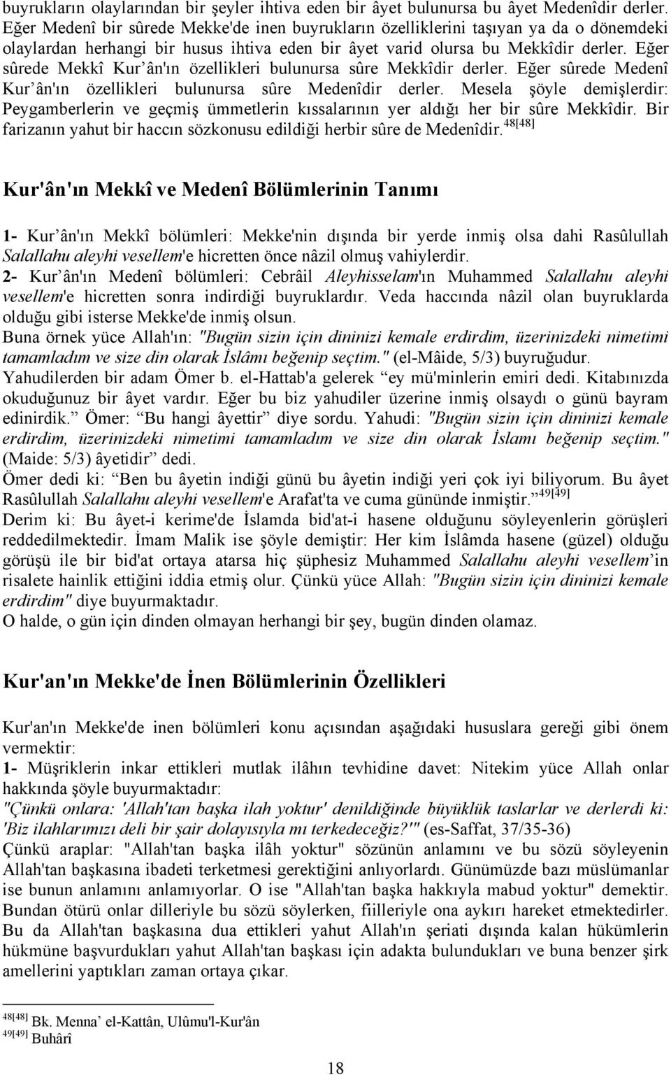 Eğer sûrede Mekkî Kur ân'ın özellikleri bulunursa sûre Mekkîdir derler. Eğer sûrede Medenî Kur ân'ın özellikleri bulunursa sûre Medenîdir derler.