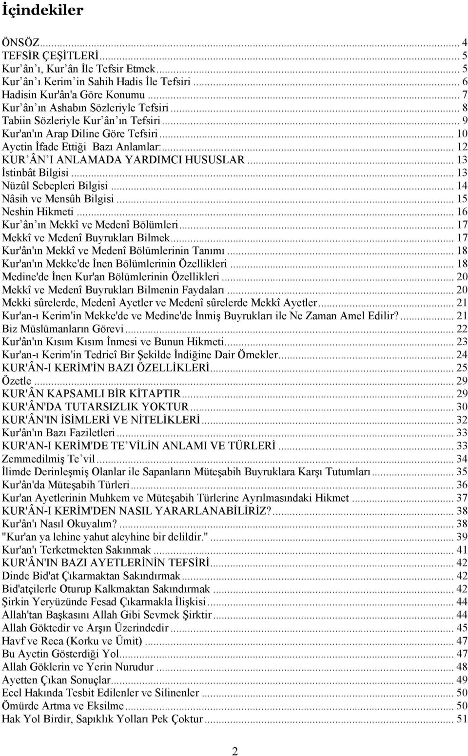 .. 13 Nüzûl Sebepleri Bilgisi... 14 Nâsih ve Mensûh Bilgisi... 15 Neshin Hikmeti... 16 Kur ân ın Mekkî ve Medenî Bölümleri... 17 Mekkî ve Medenî Buyrukları Bilmek.