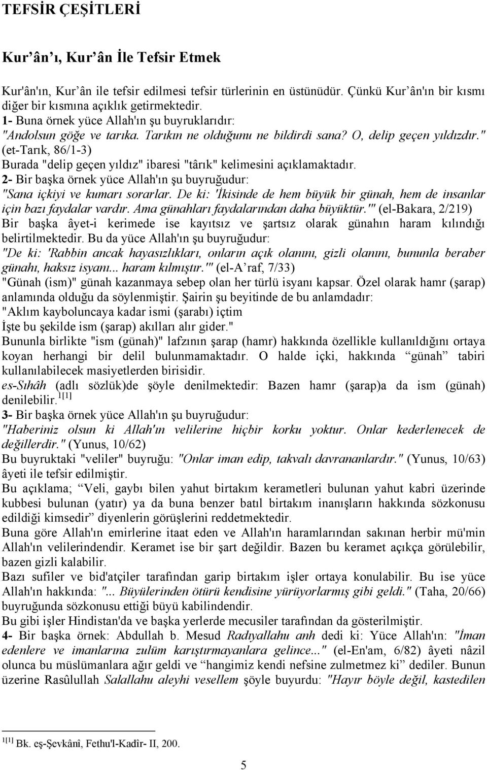 " (et-tarık, 86/1-3) Burada "delip geçen yıldız" ibaresi "târık" kelimesini açıklamaktadır. 2- Bir başka örnek yüce Allah'ın şu buyruğudur: "Sana içkiyi ve kumarı sorarlar.