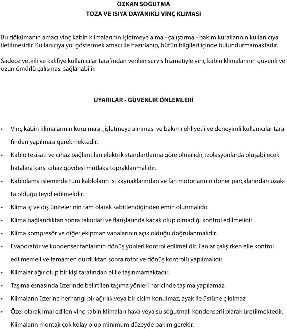 Sadece yetkili ve kalifiye kullanıcılar tarafından verilen servis hizmetiyle vinç kabin klimalarının güvenli ve uzun ömürlü çalışması sağlanabilir.