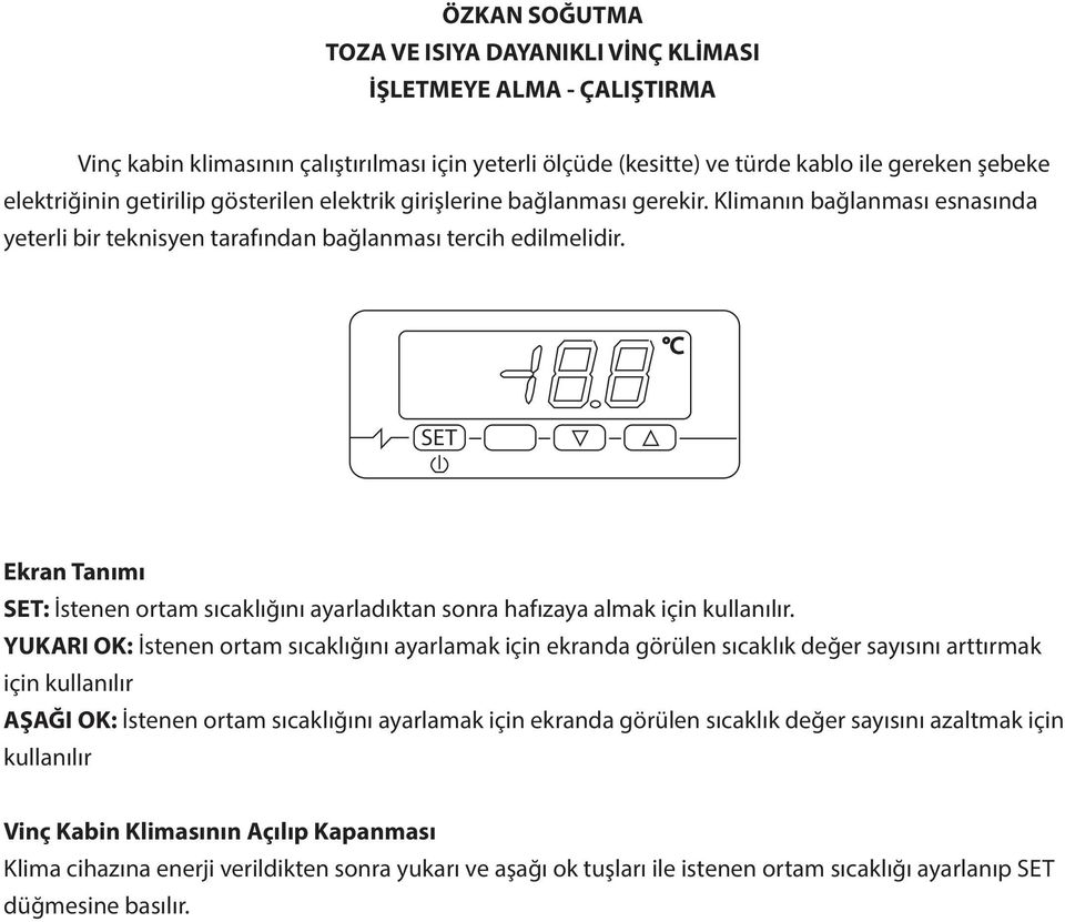 C SET Ekran Tanımı SET: İstenen ortam sıcaklığını ayarladıktan sonra hafızaya almak için kullanılır.