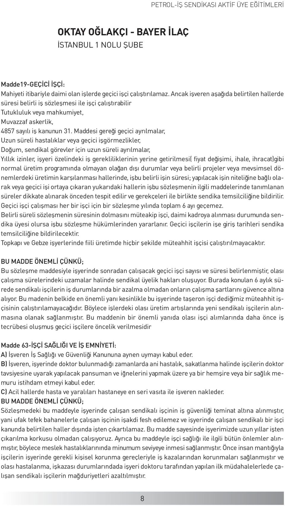 Maddesi gereği geçici ayrılmalar, Uzun süreli hastalıklar veya geçici işgörmezlikler, Doğum, sendikal görevler için uzun süreli ayrılmalar, Yıllık izinler, işyeri özelindeki iş gerekliliklerinin