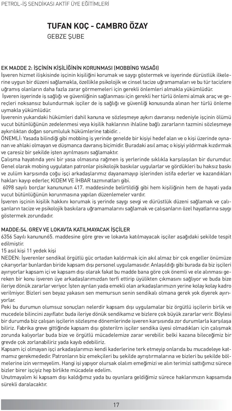 İşveren işyerinde iş sağlığı ve güvenliğinin sağlanması için gerekli her türlü önlemi almak araç ve gereçleri noksansız bulundurmak işçiler de iş sağlığı ve güvenliği konusunda alınan her türlü