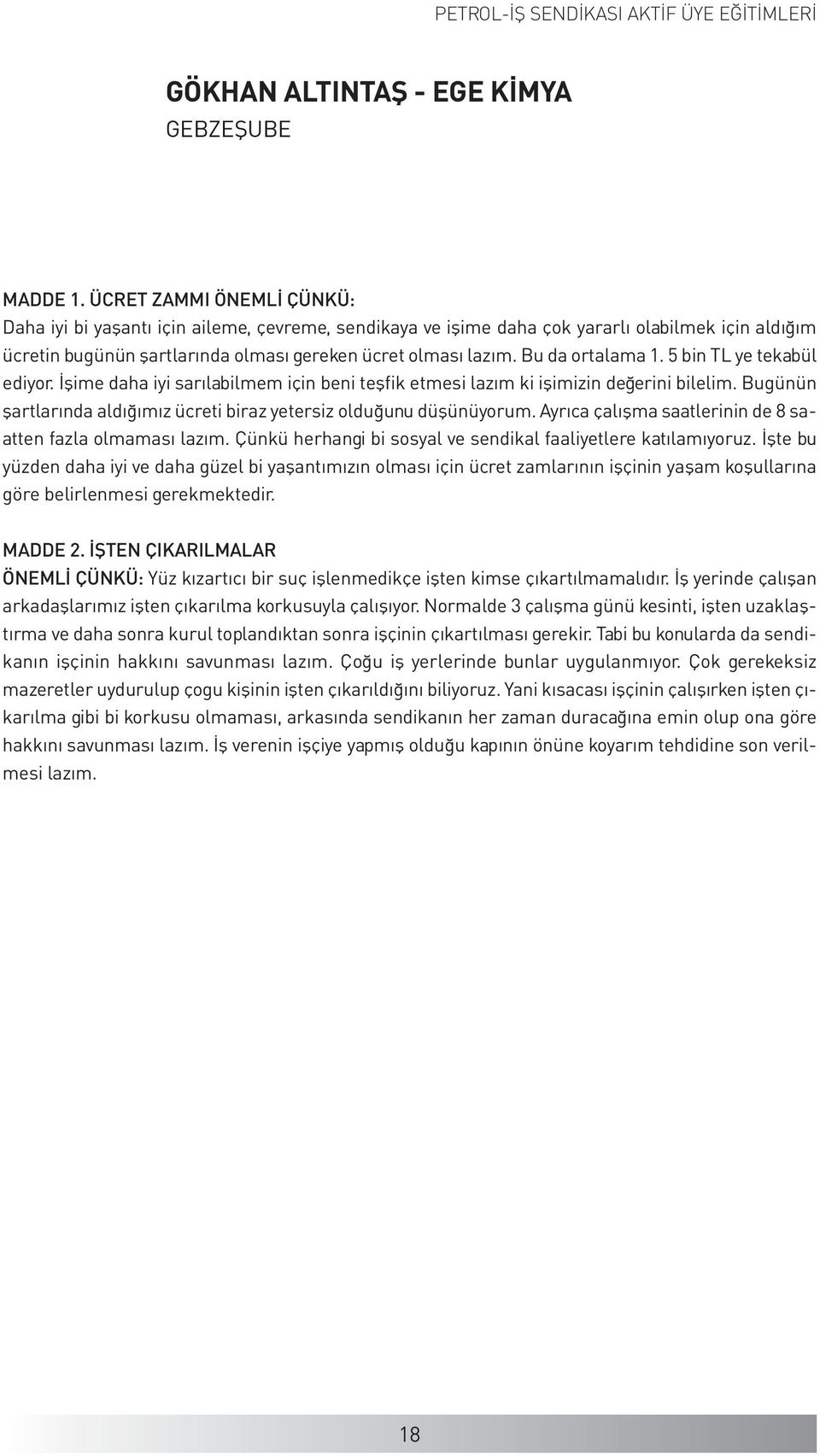 Bu da ortalama 1. 5 bin TL ye tekabül ediyor. İşime daha iyi sarılabilmem için beni teş k etmesi lazım ki işimizin değerini bilelim.