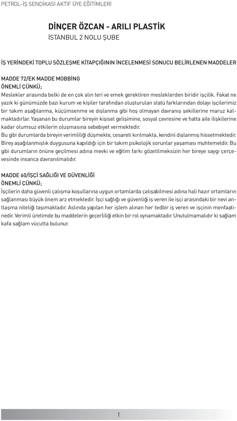 Fakat ne yazık ki günümüzde bazı kurum ve kişiler tarafından oluşturulan statü farklarından dolayı işçilerimiz bir takım aşağılanma, küçümsenme ve dışlanma gibi hoş olmayan davranış şekillerine maruz