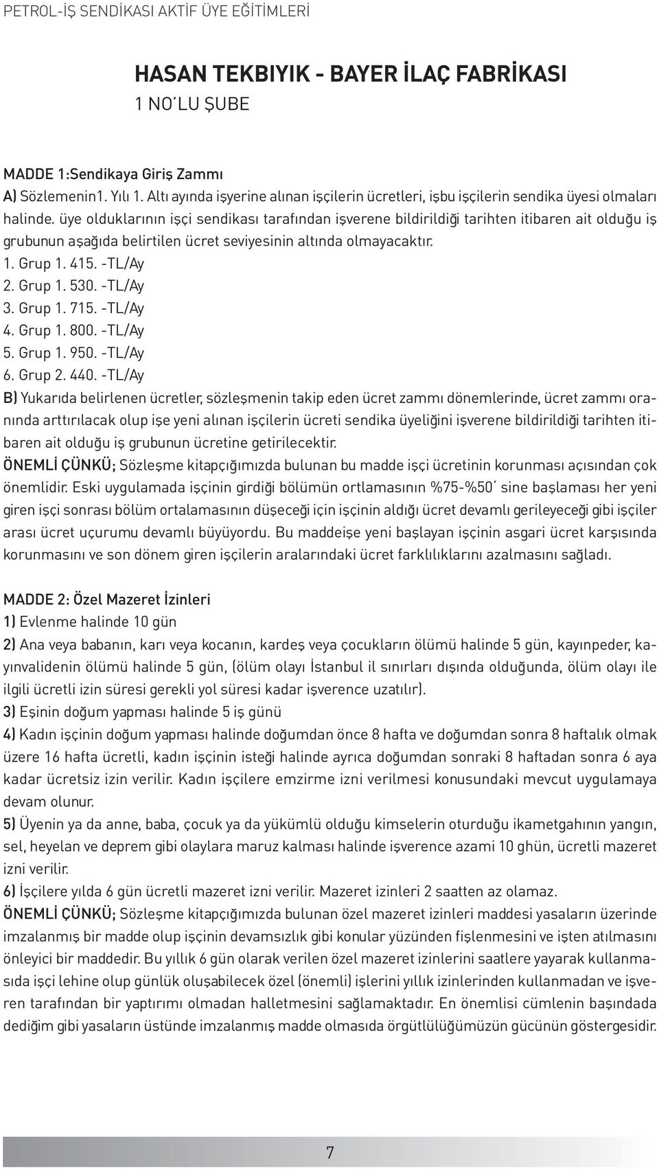 -TL/Ay 3. Grup 1. 715. -TL/Ay 4. Grup 1. 800. -TL/Ay 5. Grup 1. 950. -TL/Ay 6. Grup 2. 440.