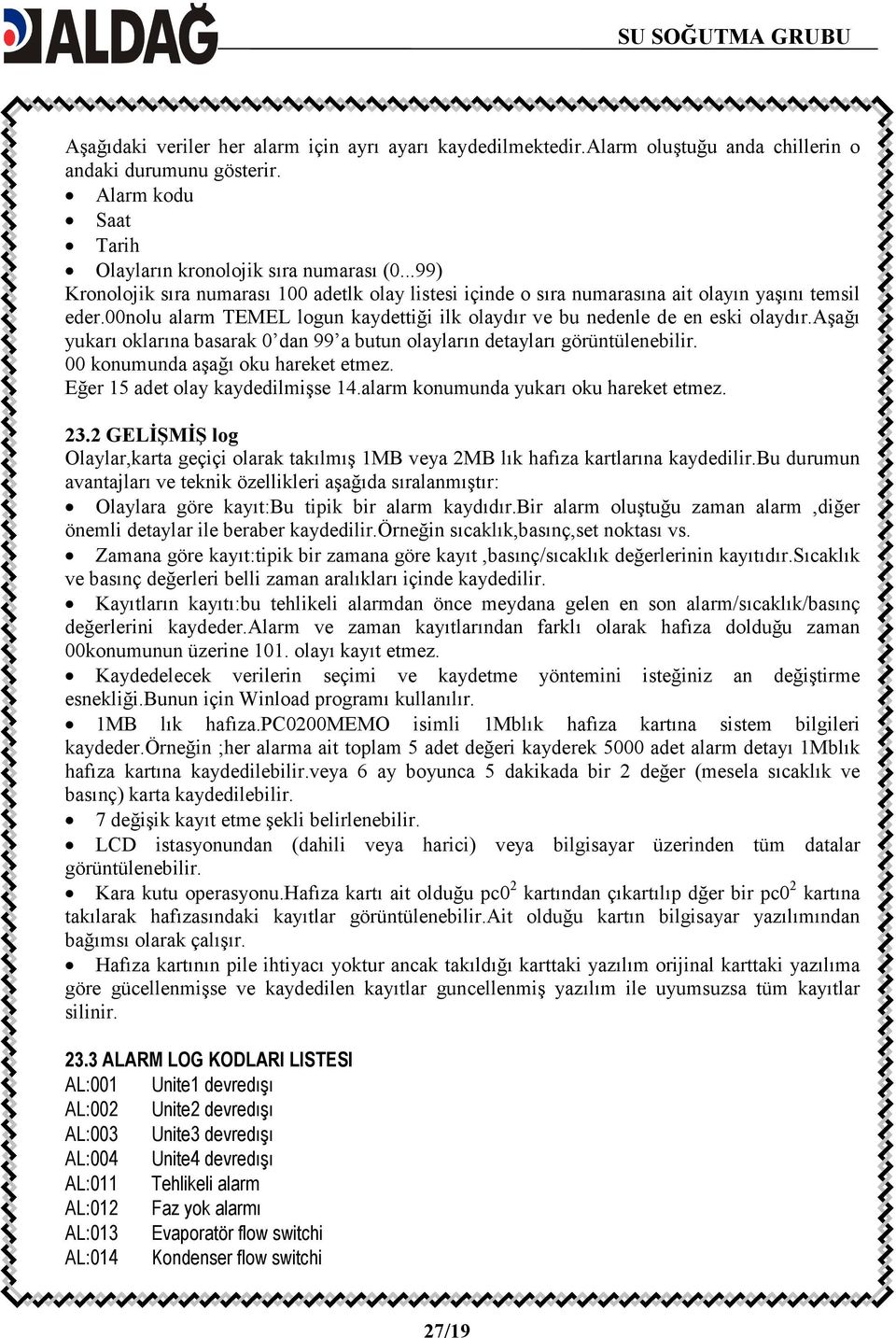 aşağı yukarı oklarına basarak 0 dan 99 a butun olayların detayları görüntülenebilir. 00 konumunda aşağı oku hareket etmez. Eğer 15 adet olay kaydedilmişse 14.alarm konumunda yukarı oku hareket etmez.