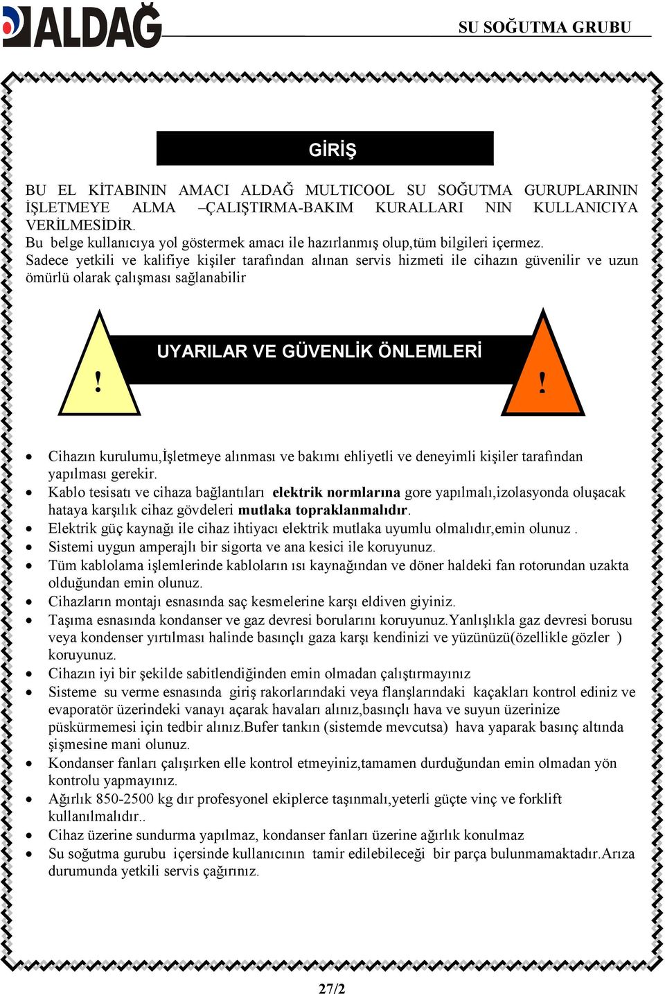 Sadece yetkili ve kalifiye kişiler tarafından alınan servis hizmeti ile cihazın güvenilir ve uzun ömürlü olarak çalışması sağlanabilir UYARILAR VE GÜVENLĐK ÖNLEMLERĐ!