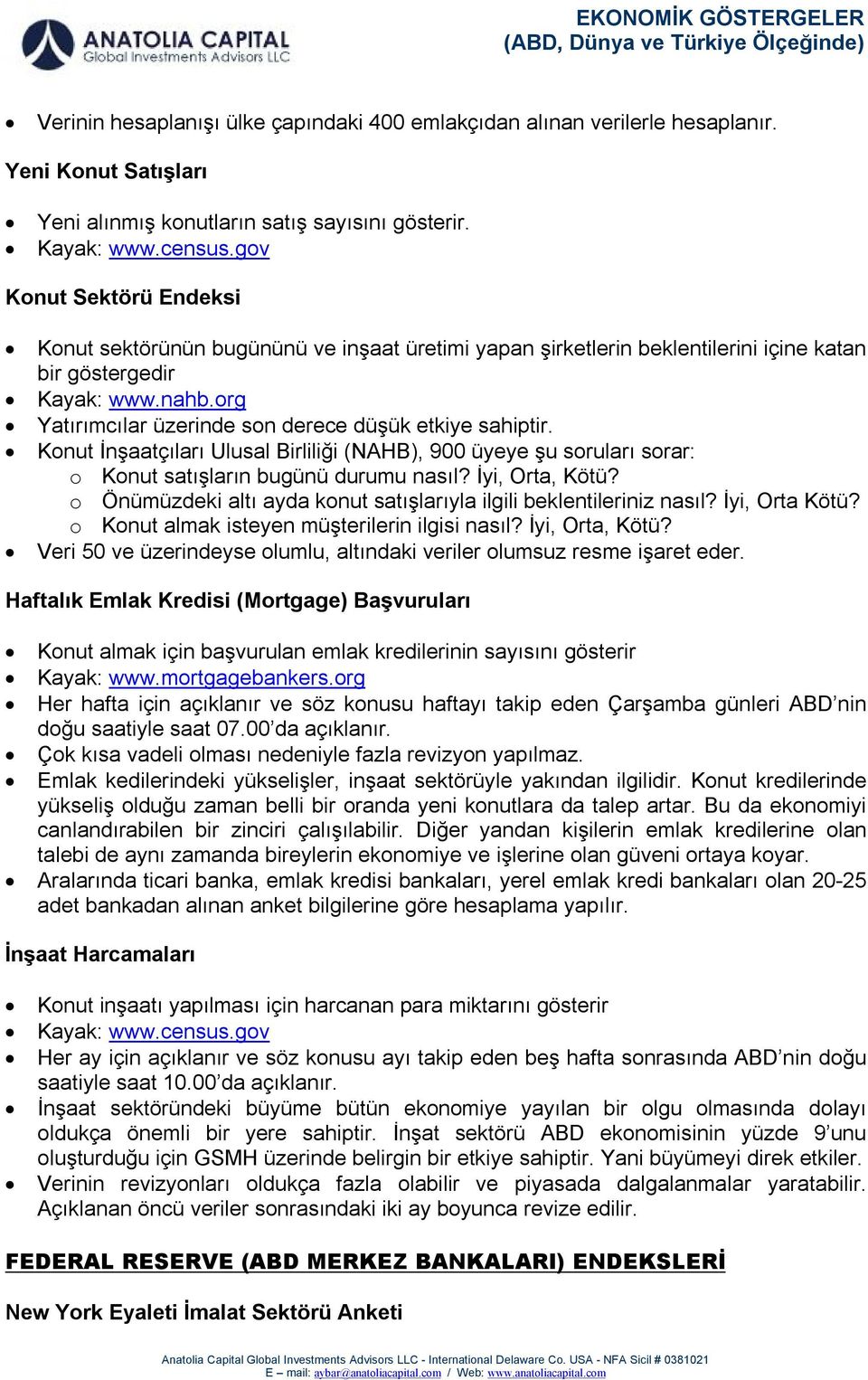 org Yatırımcılar üzerinde son derece düşük etkiye sahiptir. Konut İnşaatçıları Ulusal Birliliği (NAHB), 900 üyeye şu soruları sorar: o Konut satışların bugünü durumu nasıl? İyi, Orta, Kötü?