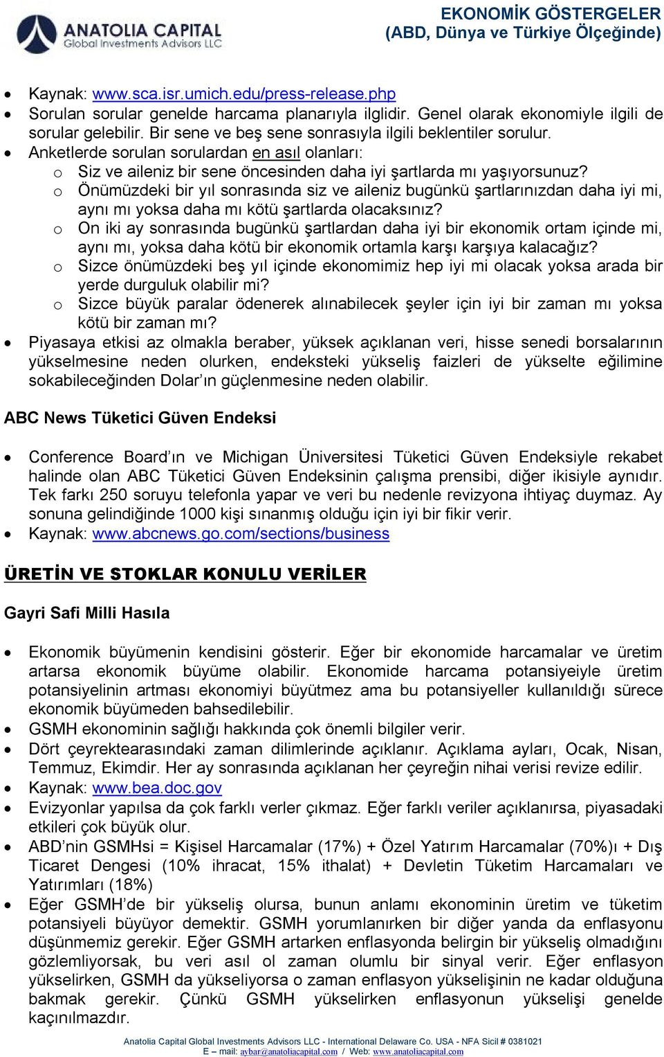 o Önümüzdeki bir yıl sonrasında siz ve aileniz bugünkü şartlarınızdan daha iyi mi, aynı mı yoksa daha mı kötü şartlarda olacaksınız?