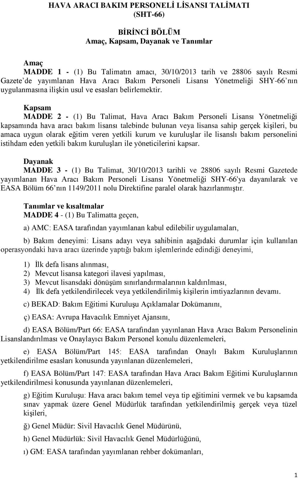 Kapsam MADDE 2 - (1) Bu Talimat, Hava Aracı Bakım Personeli Lisansı Yönetmeliği kapsamında hava aracı bakım lisansı talebinde bulunan veya lisansa sahip gerçek kişileri, bu amaca uygun olarak eğitim