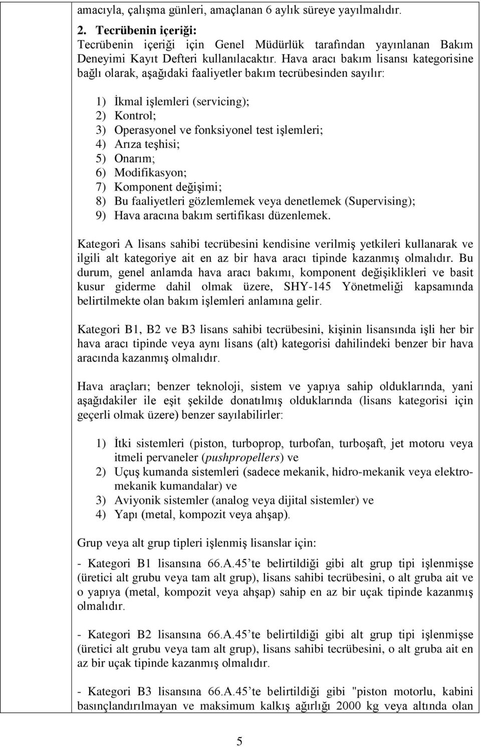 Arıza teşhisi; 5) Onarım; 6) Modifikasyon; 7) Komponent değişimi; 8) Bu faaliyetleri gözlemlemek veya denetlemek (Supervising); 9) Hava aracına bakım sertifikası düzenlemek.