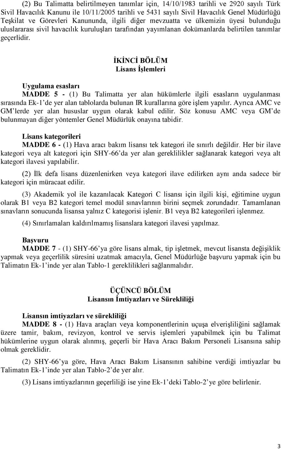 İKİNCİ BÖLÜM Lisans İşlemleri Uygulama esasları MADDE 5 - (1) Bu Talimatta yer alan hükümlerle ilgili esasların uygulanması sırasında Ek-1 de yer alan tablolarda bulunan IR kurallarına göre işlem