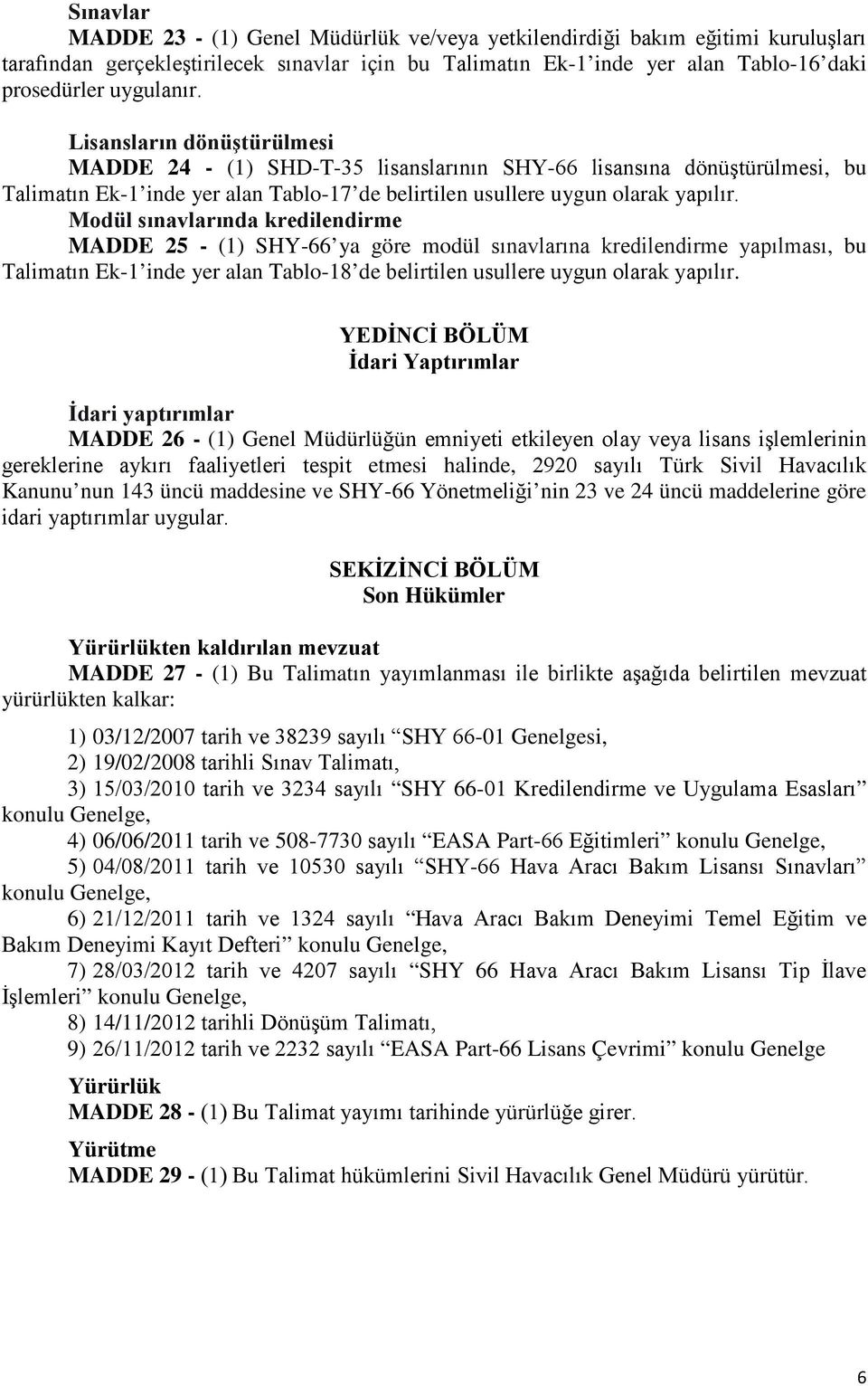 Modül sınavlarında kredilendirme MADDE 25 - (1) SHY-66 ya göre modül sınavlarına kredilendirme yapılması, bu Talimatın Ek-1 inde yer alan Tablo-18 de belirtilen usullere uygun olarak yapılır.