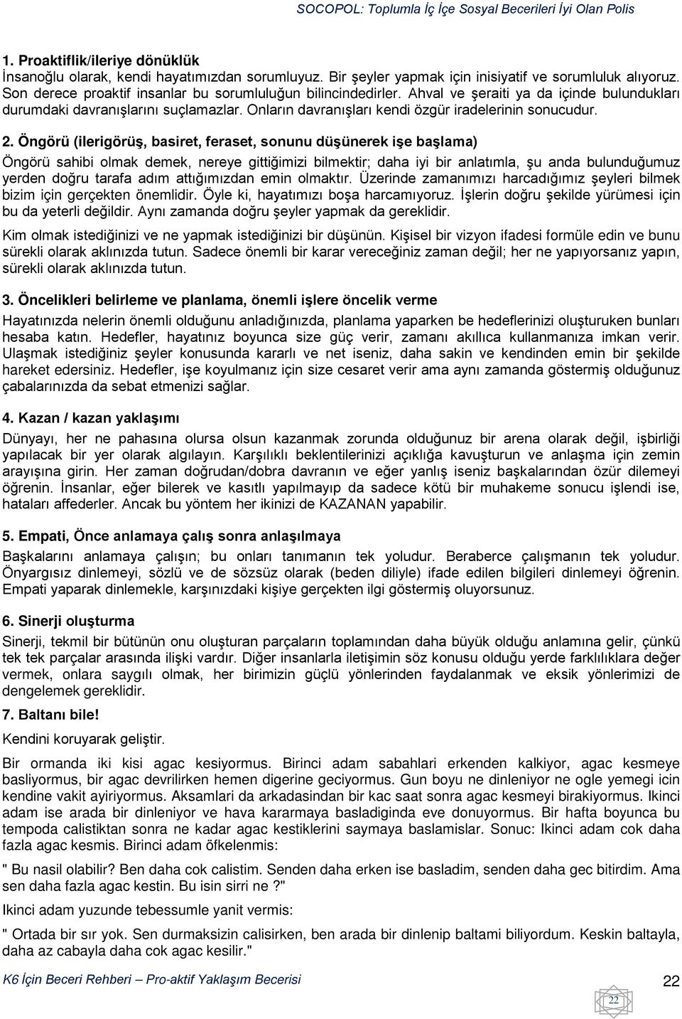 2. Öngörü (ilerigörüş, basiret, feraset, sonunu düşünerek işe başlama) Öngörü sahibi olmak demek, nereye gittiğimizi bilmektir; daha iyi bir anlatımla, şu anda bulunduğumuz yerden doğru tarafa adım