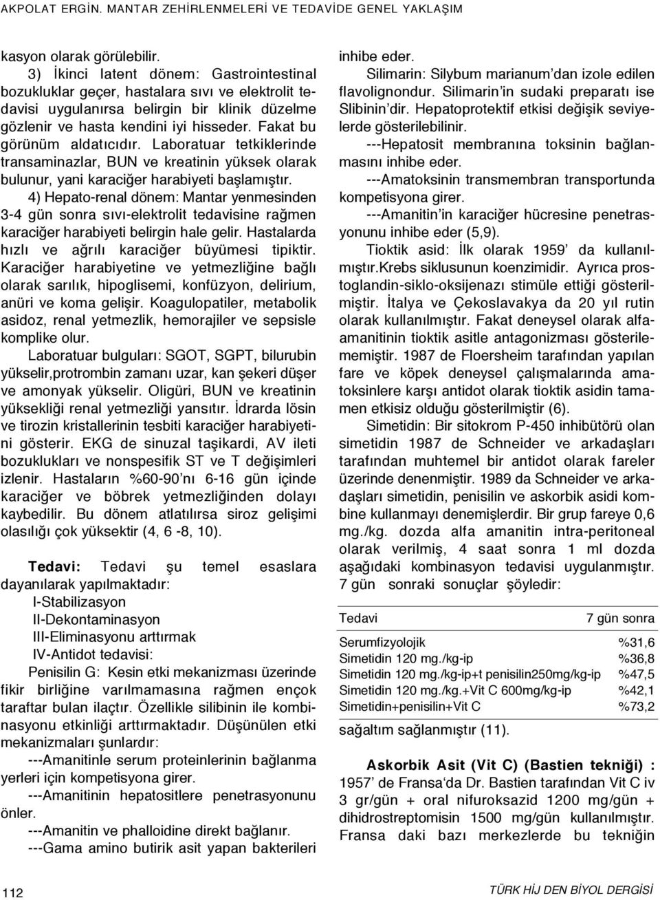 Fakat bu görünüm aldatıcıdır. Laboratuar tetkiklerinde transaminazlar, BUN ve kreatinin yüksek olarak bulunur, yani karaciğer harabiyeti başlamıştır.