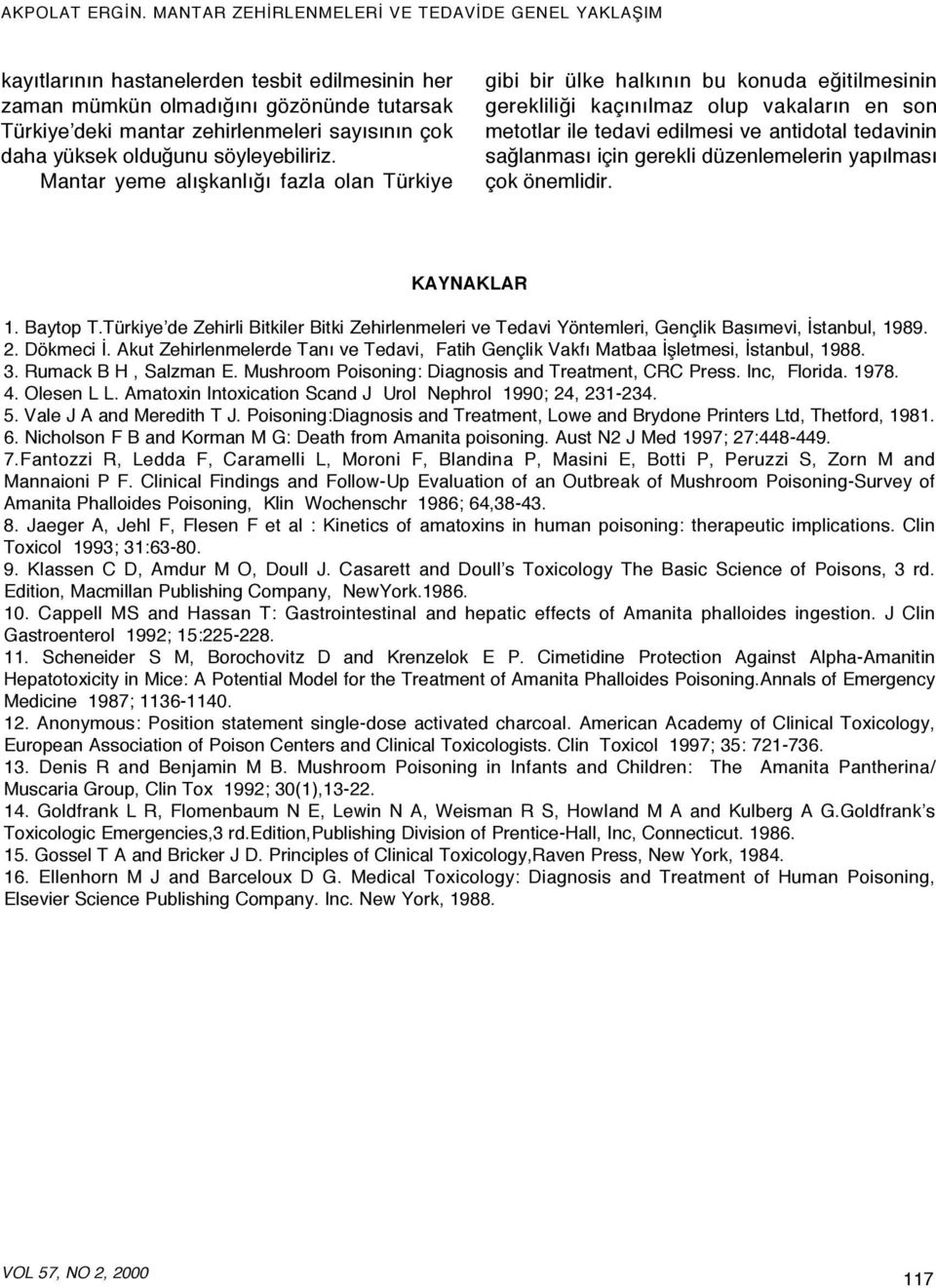 için gerekli düzenlemelerin yapılması çok önemlidir. KAYNAKLAR 1. Baytop T.Türkiye de Zehirli Bitkiler Bitki Zehirlenmeleri ve Tedavi Yöntemleri, Gençlik Basımevi, İstanbul, 1989. 2. Dökmeci İ.