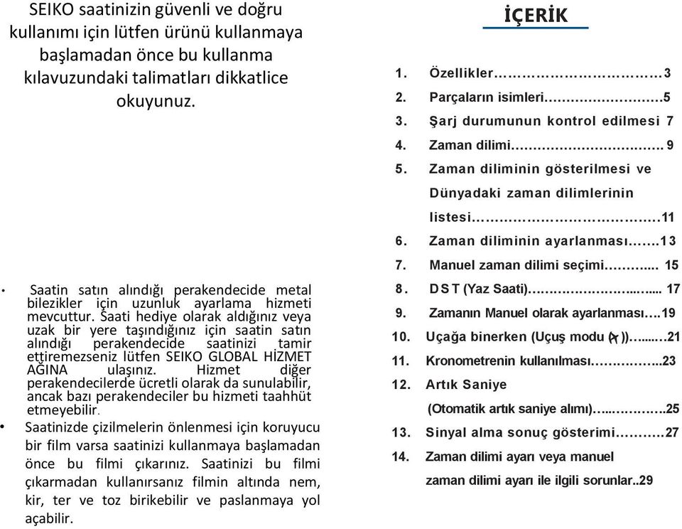 Saati hediye olarak aldığınız veya uzak bir yere taşındığınız için saatin satın alındığı perakendecide saatinizi tamir ettiremezseniz lütfen SEIKO GLOBAL HİZMET AĞINA ulaşınız.