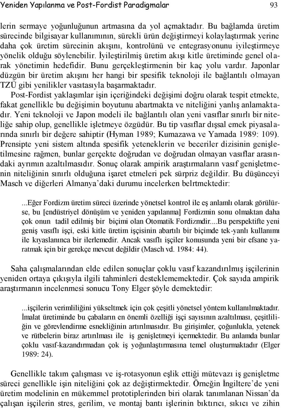 söylenebilir. İyileştirilmiş üretim akışı kitle üretiminde genel olarak yönetimin hedefidir. Bunu gerçekleştirmenin bir kaç yolu vardır.