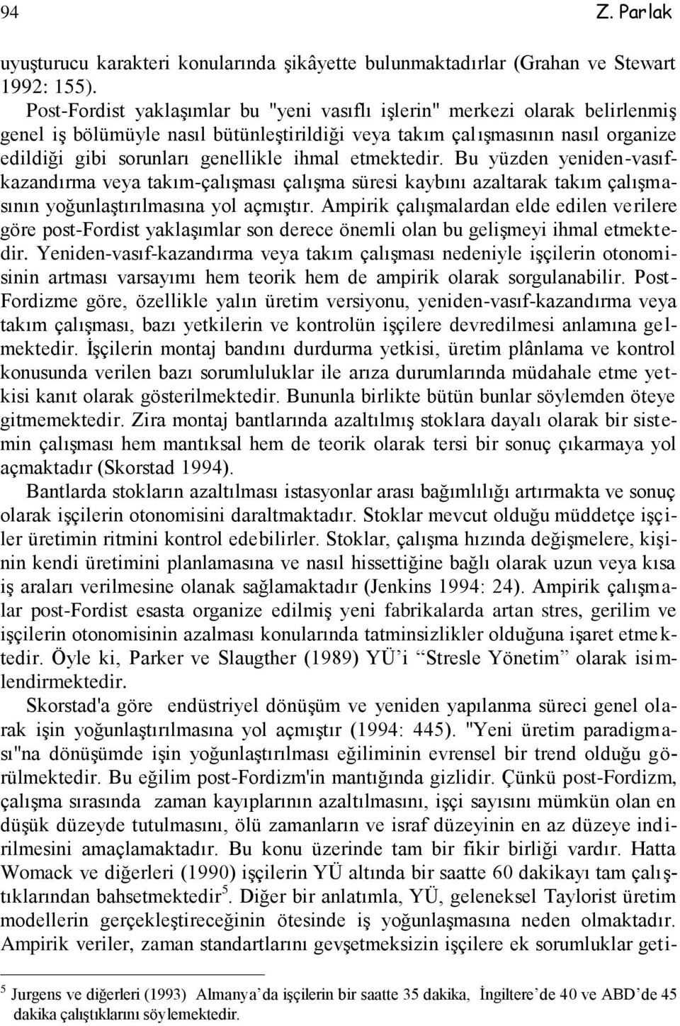 ihmal etmektedir. Bu yüzden yeniden-vasıfkazandırma veya takım-çalışması çalışma süresi kaybını azaltarak takım çalışmasının yoğunlaştırılmasına yol açmıştır.