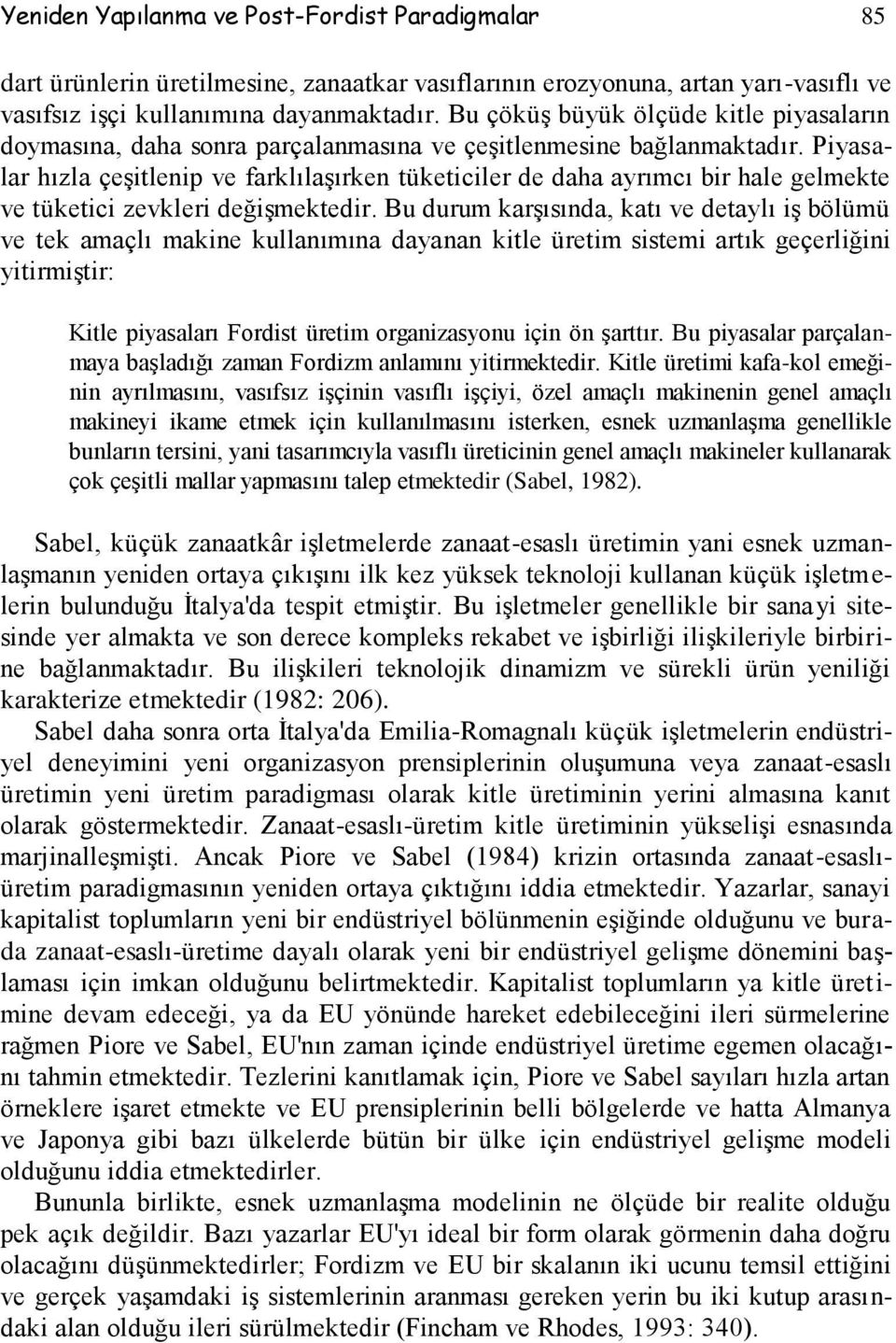 Piyasalar hızla çeşitlenip ve farklılaşırken tüketiciler de daha ayrımcı bir hale gelmekte ve tüketici zevkleri değişmektedir.