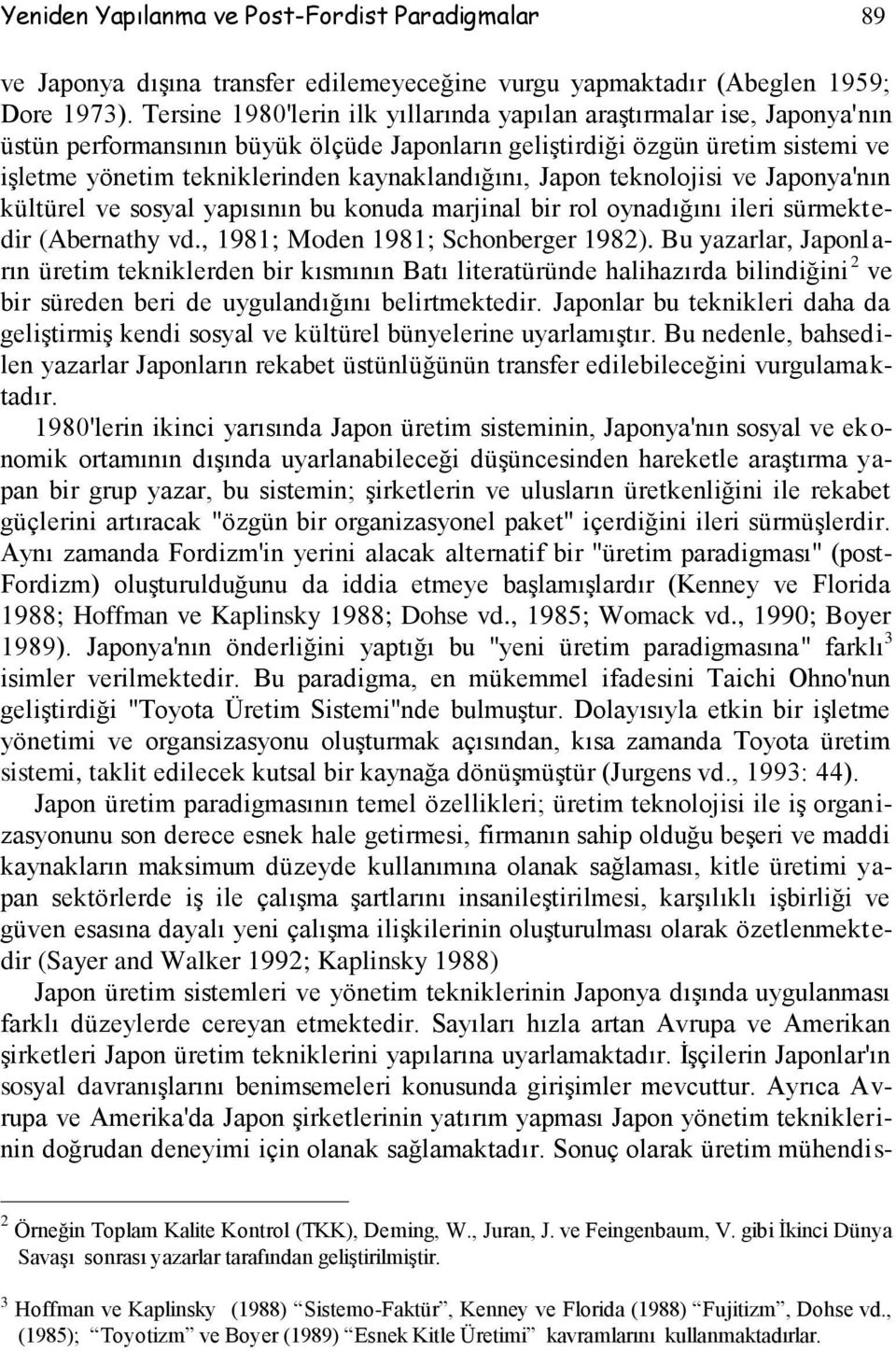 kaynaklandığını, Japon teknolojisi ve Japonya'nın kültürel ve sosyal yapısının bu konuda marjinal bir rol oynadığını ileri sürmektedir (Abernathy vd., 1981; Moden 1981; Schonberger 1982).