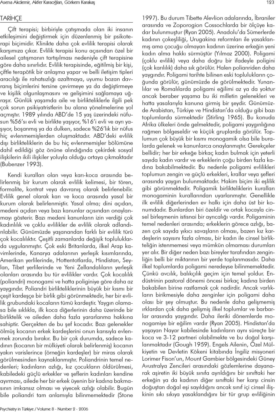 Evlilik terapisinde, eğitilmiş bir kişi, çiftle terapötik bir anlaşma yapar ve belli iletişim tipleri aracılığı ile rahatsızlığı azaltmaya, uyumu bozan davranış biçimlerini tersine çevirmeye ya da