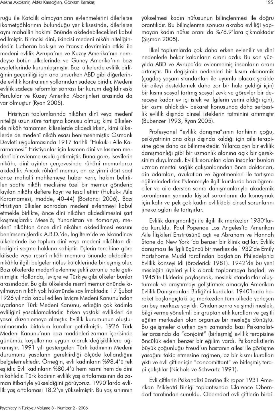 Lutheran bakışın ve Fransız devriminin etkisi ile medeni evlilik Avrupa nın ve Kuzey Amerika nın neredeyse bütün ülkelerinde ve Güney Amerika nın bazı eyaletlerinde kurumlaşmıştır.