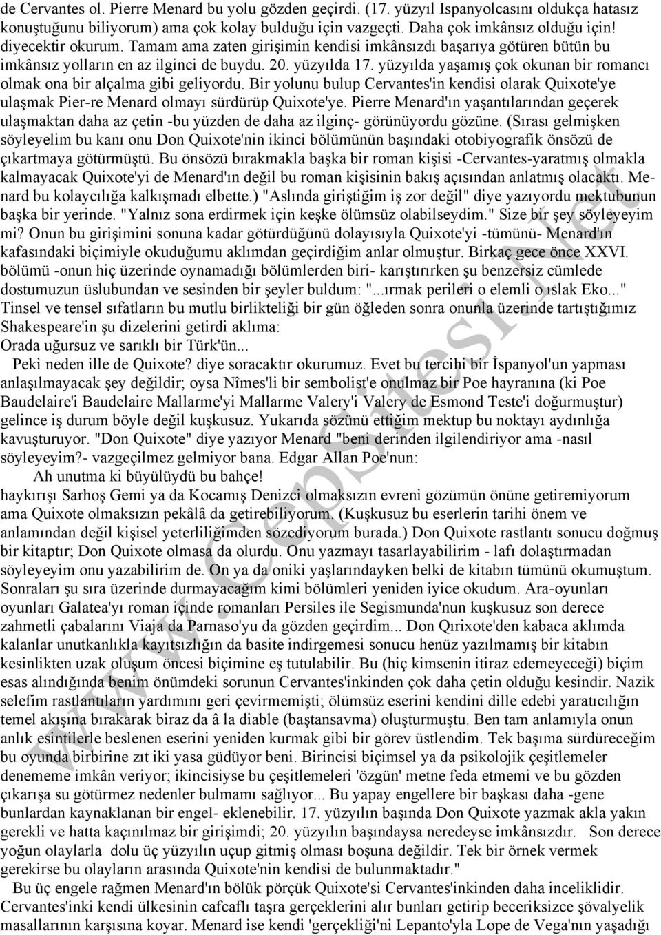 yüzyılda yaşamış çok okunan bir romancı olmak ona bir alçalma gibi geliyordu. Bir yolunu bulup Cervantes'in kendisi olarak Quixote'ye ulaşmak Pier-re Menard olmayı sürdürüp Quixote'ye.