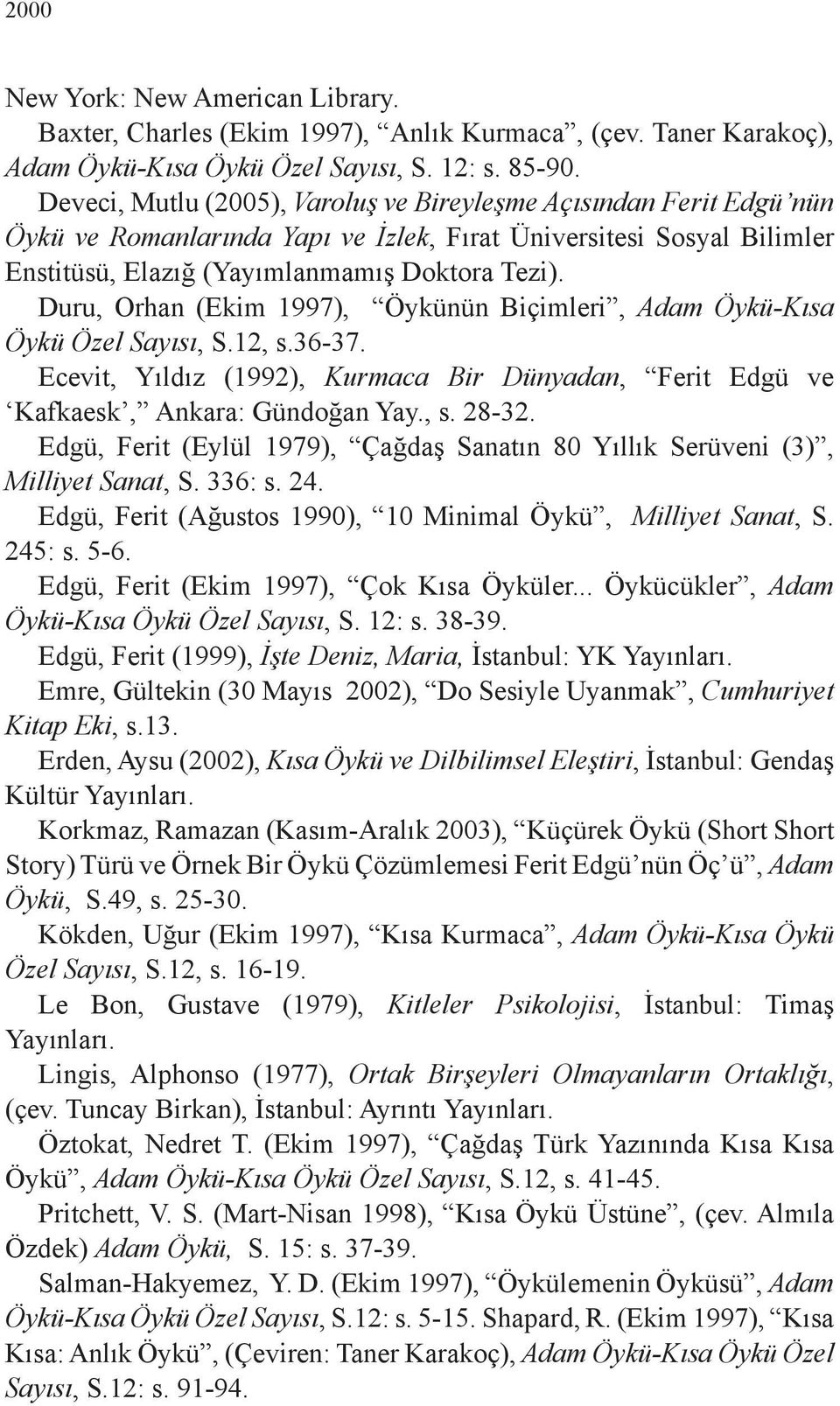 Duru, Orhan (Ekim 1997), Öykünün Biçimleri, Adam Öykü-Kısa Öykü Özel Sayısı, S.12, s.36-37. Ecevit, Yıldız (1992), Kurmaca Bir Dünyadan, Ferit Edgü ve Kafkaesk, Ankara: Gündoğan Yay., s. 28-32.