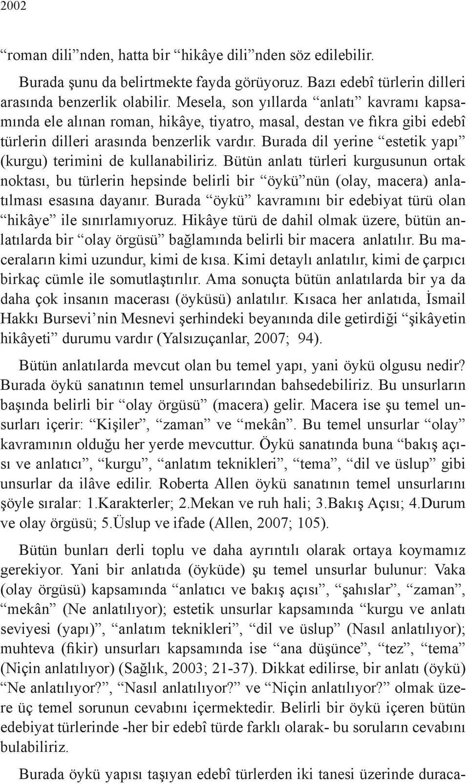 Burada dil yerine estetik yapı (kurgu) terimini de kullanabiliriz. Bütün anlatı türleri kurgusunun ortak noktası, bu türlerin hepsinde belirli bir öykü nün (olay, macera) anlatılması esasına dayanır.