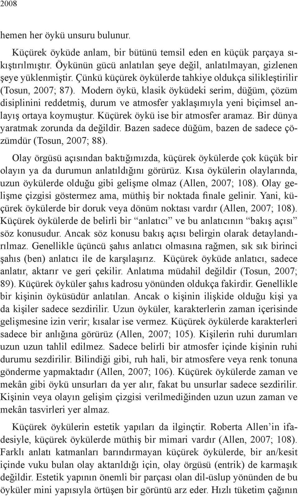 Modern öykü, klasik öyküdeki serim, düğüm, çözüm disiplinini reddetmiş, durum ve atmosfer yaklaşımıyla yeni biçimsel anlayış ortaya koymuştur. Küçürek öykü ise bir atmosfer aramaz.