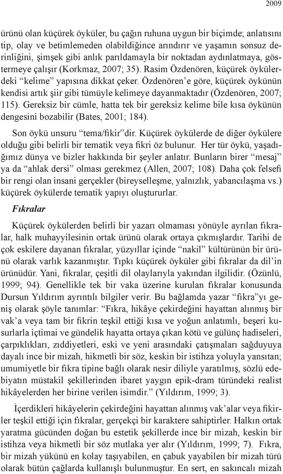 Özdenören e göre, küçürek öykünün kendisi artık şiir gibi tümüyle kelimeye dayanmaktadır (Özdenören, 2007; 115).