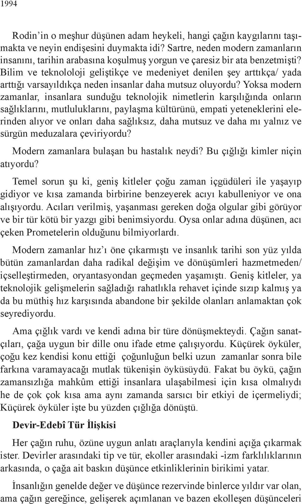 Bilim ve teknololoji geliştikçe ve medeniyet denilen şey arttıkça/ yada arttığı varsayıldıkça neden insanlar daha mutsuz oluyordu?