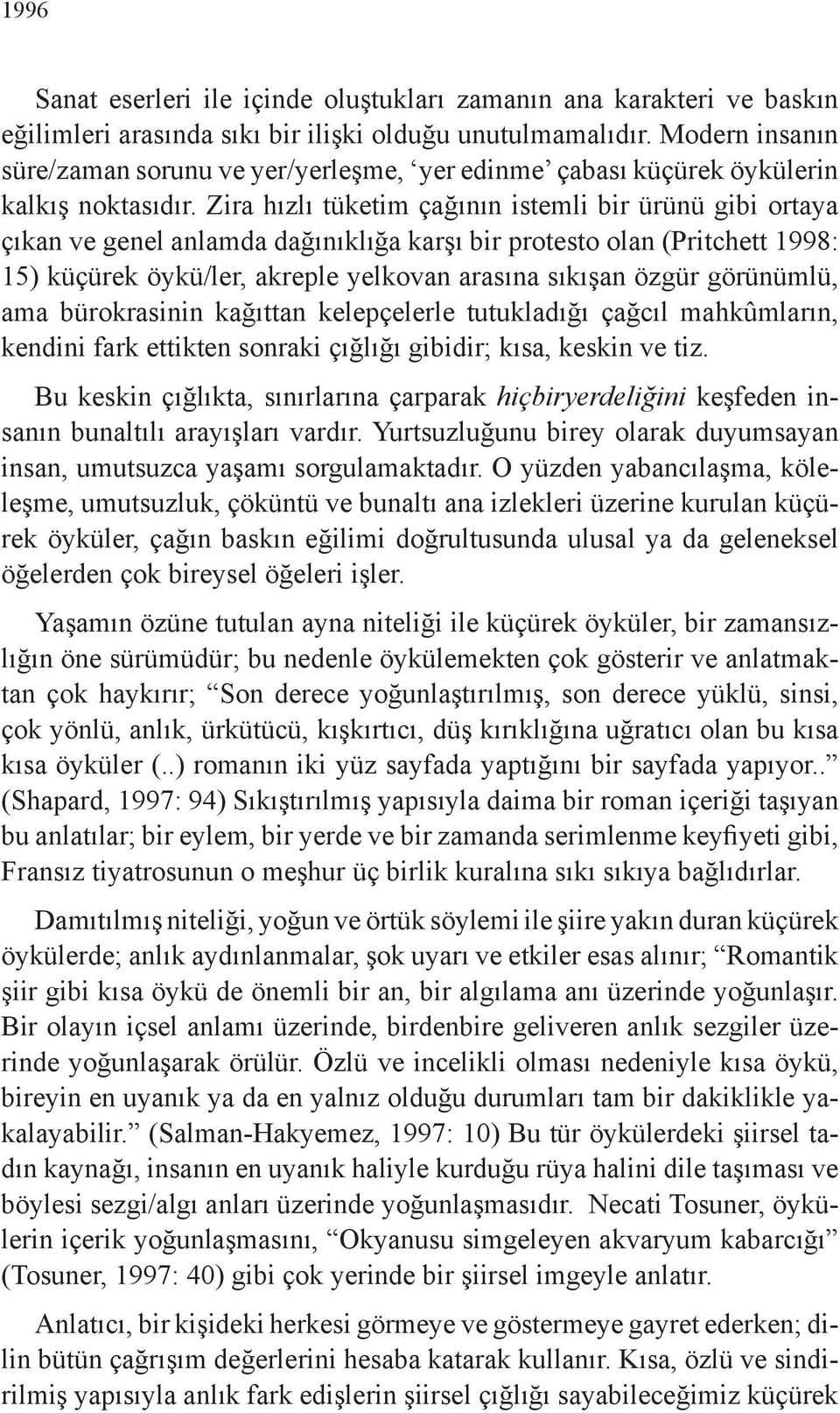 Zira hızlı tüketim çağının istemli bir ürünü gibi ortaya çıkan ve genel anlamda dağınıklığa karşı bir protesto olan (Pritchett 1998: 15) küçürek öykü/ler, akreple yelkovan arasına sıkışan özgür