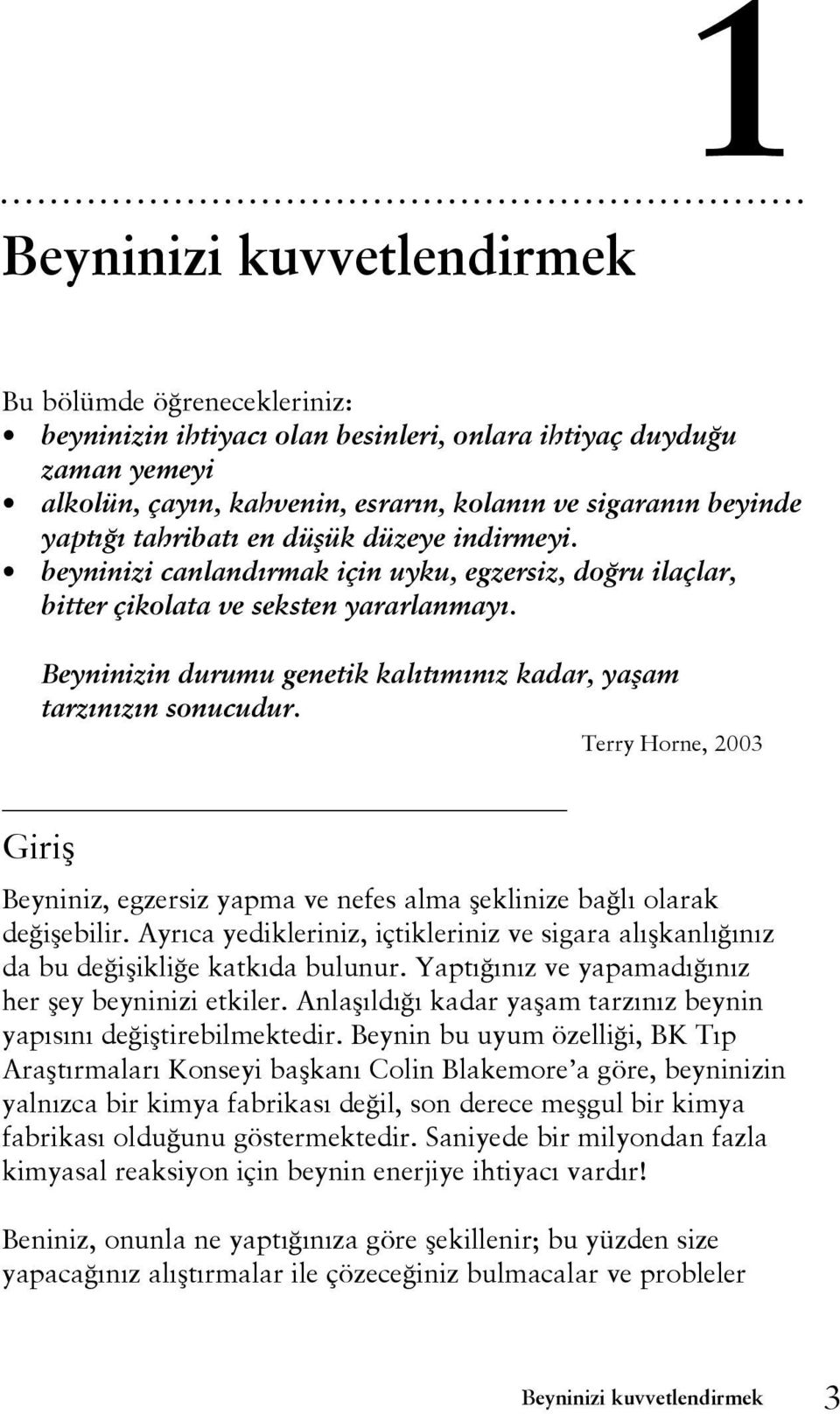 Beyninizin durumu genetik kalıtımınız kadar, yaşam tarzınızın sonucudur. Terry Horne, 2003 Giriş Beyniniz, egzersiz yapma ve nefes alma şeklinize bağlı olarak değişebilir.