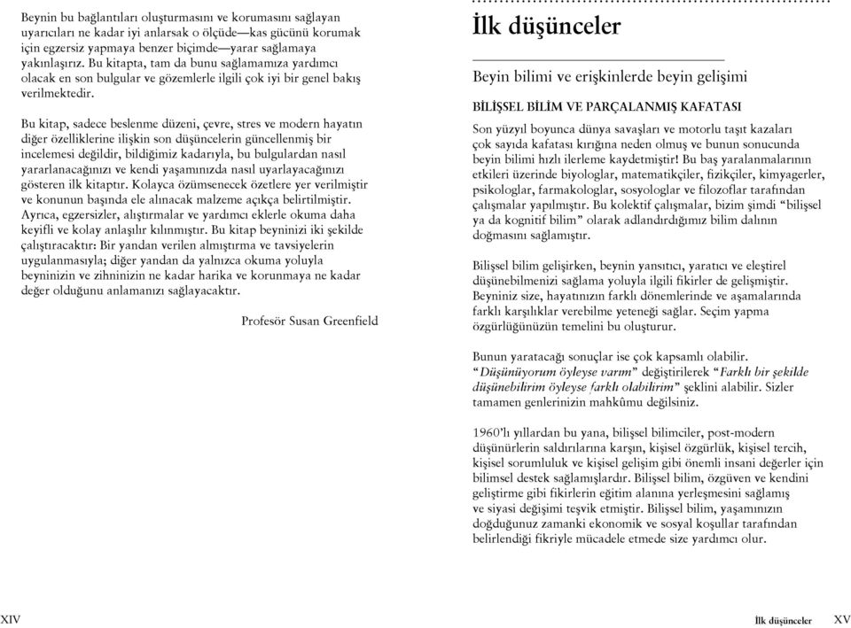 Bu kitap, sadece beslenme düzeni, çevre, stres ve modern hayatın diğer özelliklerine ilişkin son düşüncelerin güncellenmiş bir incelemesi değildir, bildiğimiz kadarıyla, bu bulgulardan nasıl