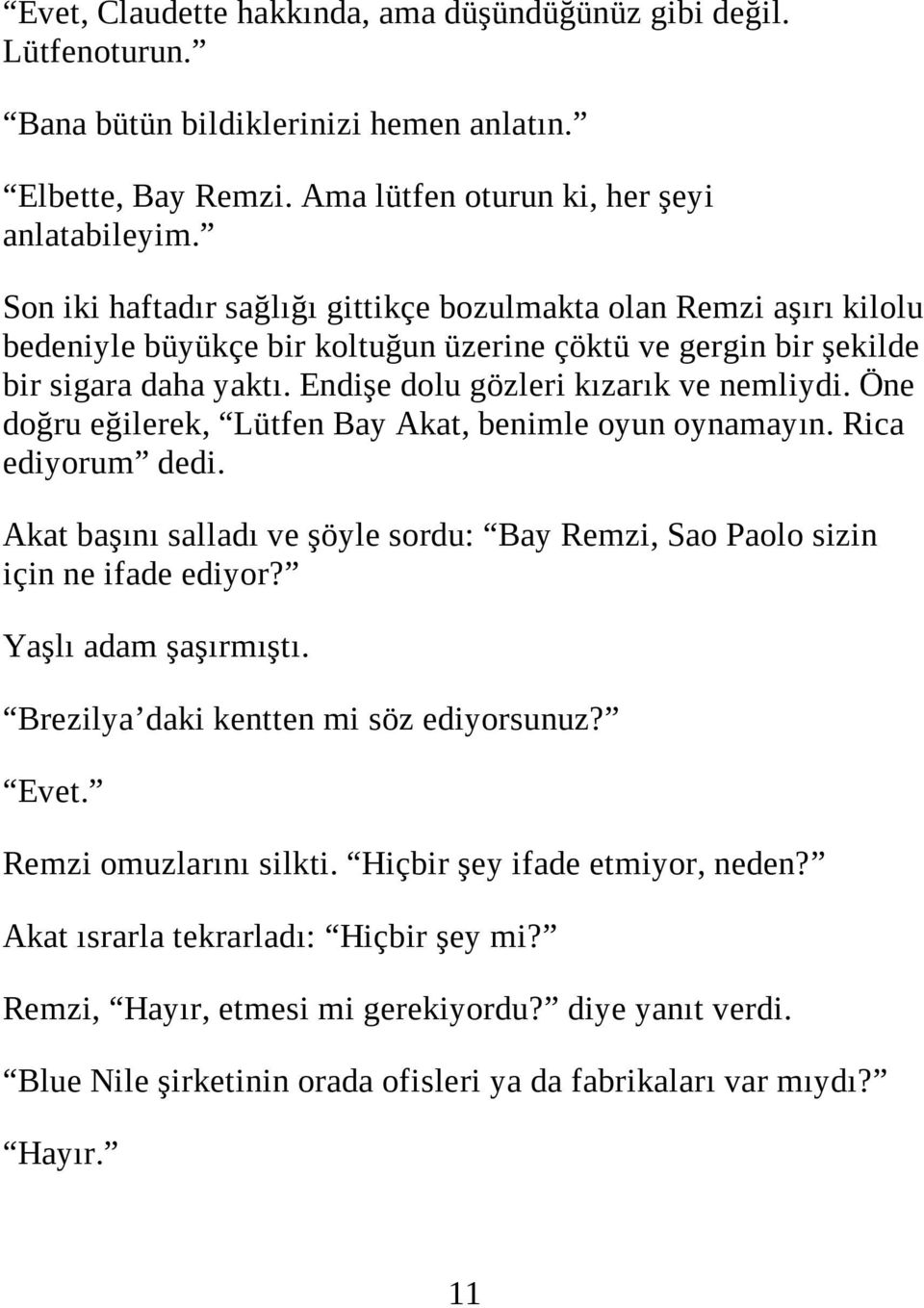 Öne doğru eğilerek, Lütfen Bay Akat, benimle oyun oynamayın. Rica ediyorum dedi. Akat başını salladı ve şöyle sordu: Bay Remzi, Sao Paolo sizin için ne ifade ediyor? Yaşlı adam şaşırmıştı.