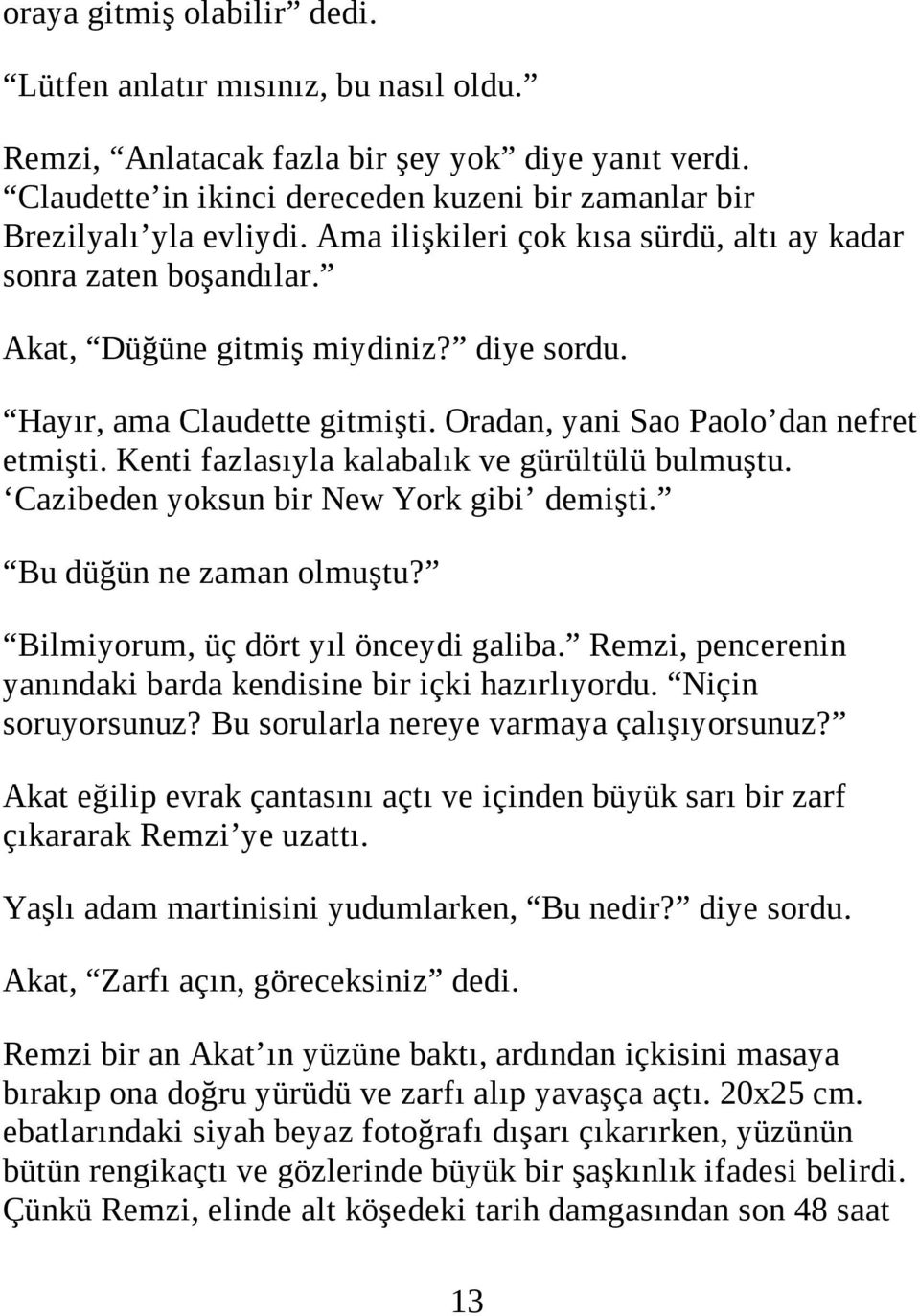 Kenti fazlasıyla kalabalık ve gürültülü bulmuştu. Cazibeden yoksun bir New York gibi demişti. Bu düğün ne zaman olmuştu? Bilmiyorum, üç dört yıl önceydi galiba.