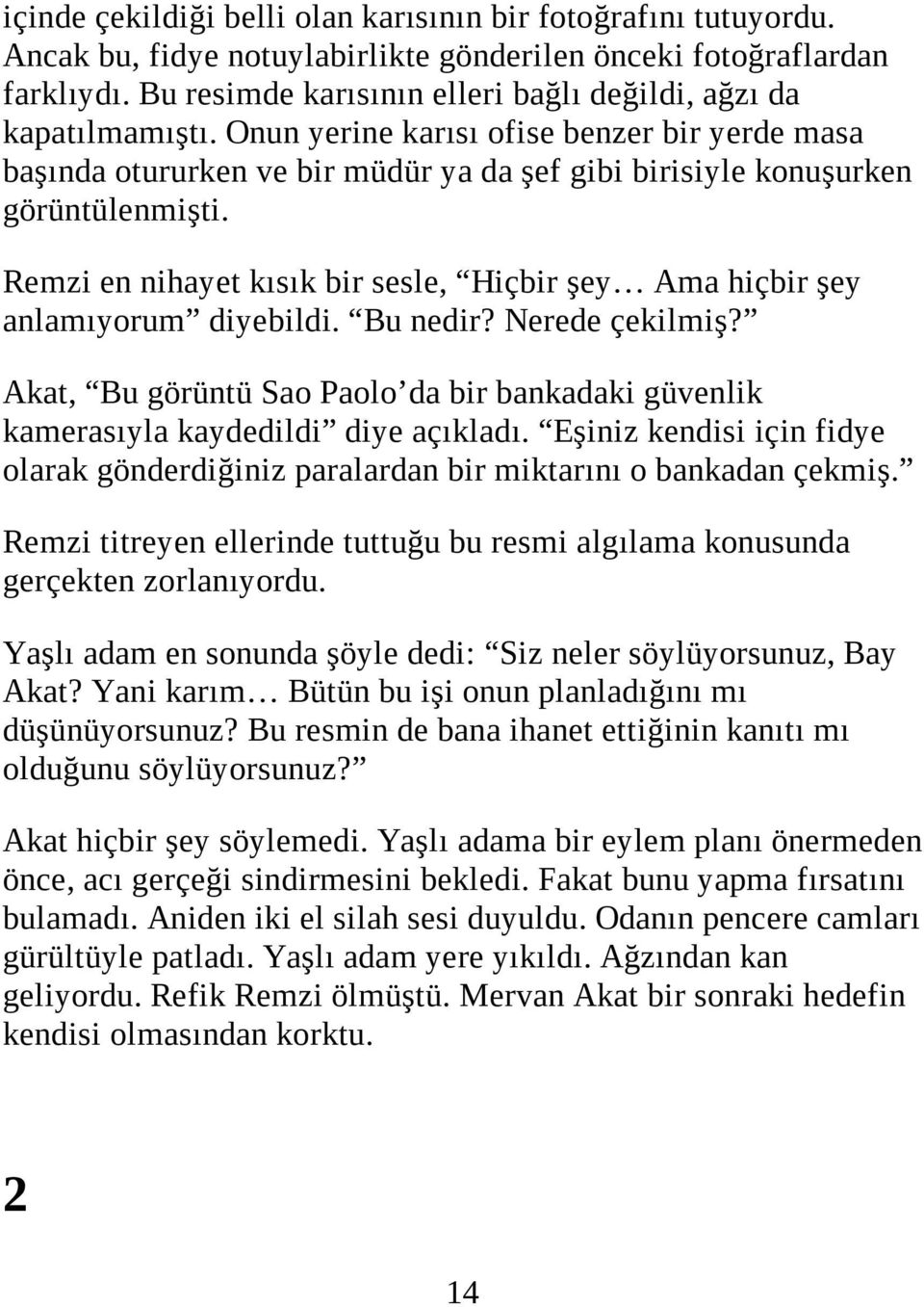 Remzi en nihayet kısık bir sesle, Hiçbir şey Ama hiçbir şey anlamıyorum diyebildi. Bu nedir? Nerede çekilmiş? Akat, Bu görüntü Sao Paolo da bir bankadaki güvenlik kamerasıyla kaydedildi diye açıkladı.